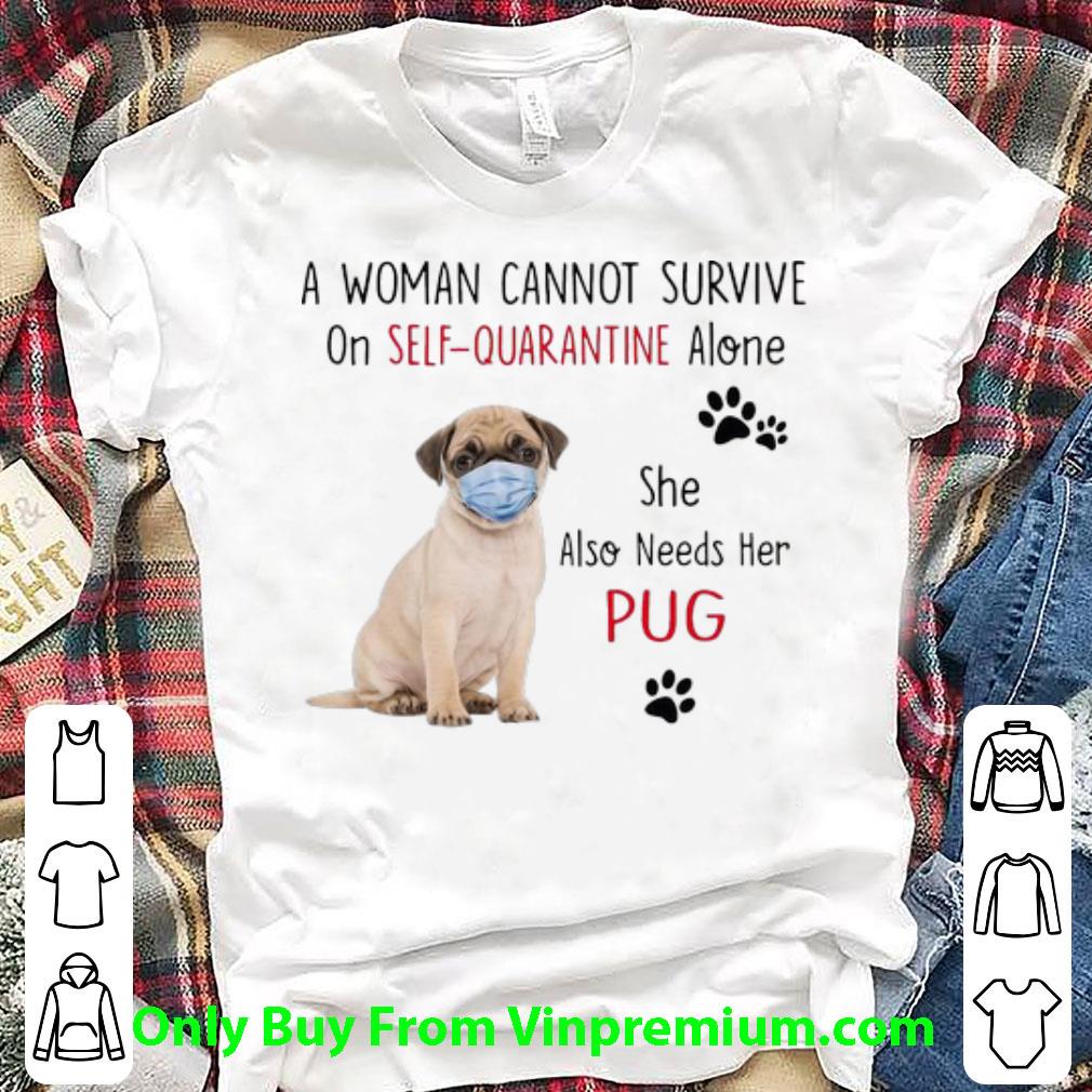 Awesome A Woman Cannot Survive On Self-Quarantine Alone Pug shirt