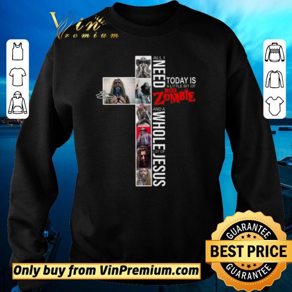 Original All I Need Today Is A Little Bit Of Rob Zombie And A Whole Lot Of Jesus shirt sweater
