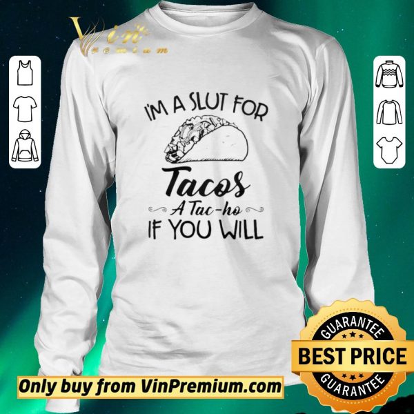 Pretty Im A Slut For Tacos ATac Ho If You Will shirt sweater