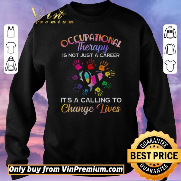 Nice Occupational Therapy Is Not Just A Career It’s A Calling To Change Lives shirt sweater
