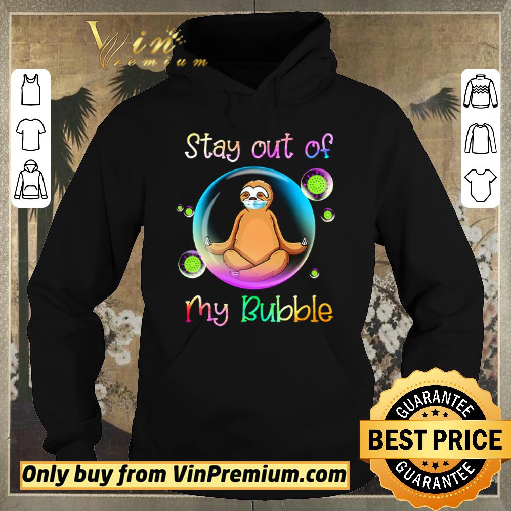 Hot Yoga Sloth stay out of my bubble shirt sweater d14d5273 hot yoga sloth stay out of my bubble shirt sweater 4 - Hot Yoga Sloth stay out of my bubble shirt sweater