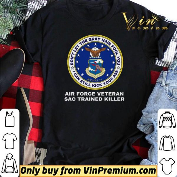 Don’t Let The Gray Hair Fool You I Can Still Kick Your Ass Air Force Veteran shirt sweater