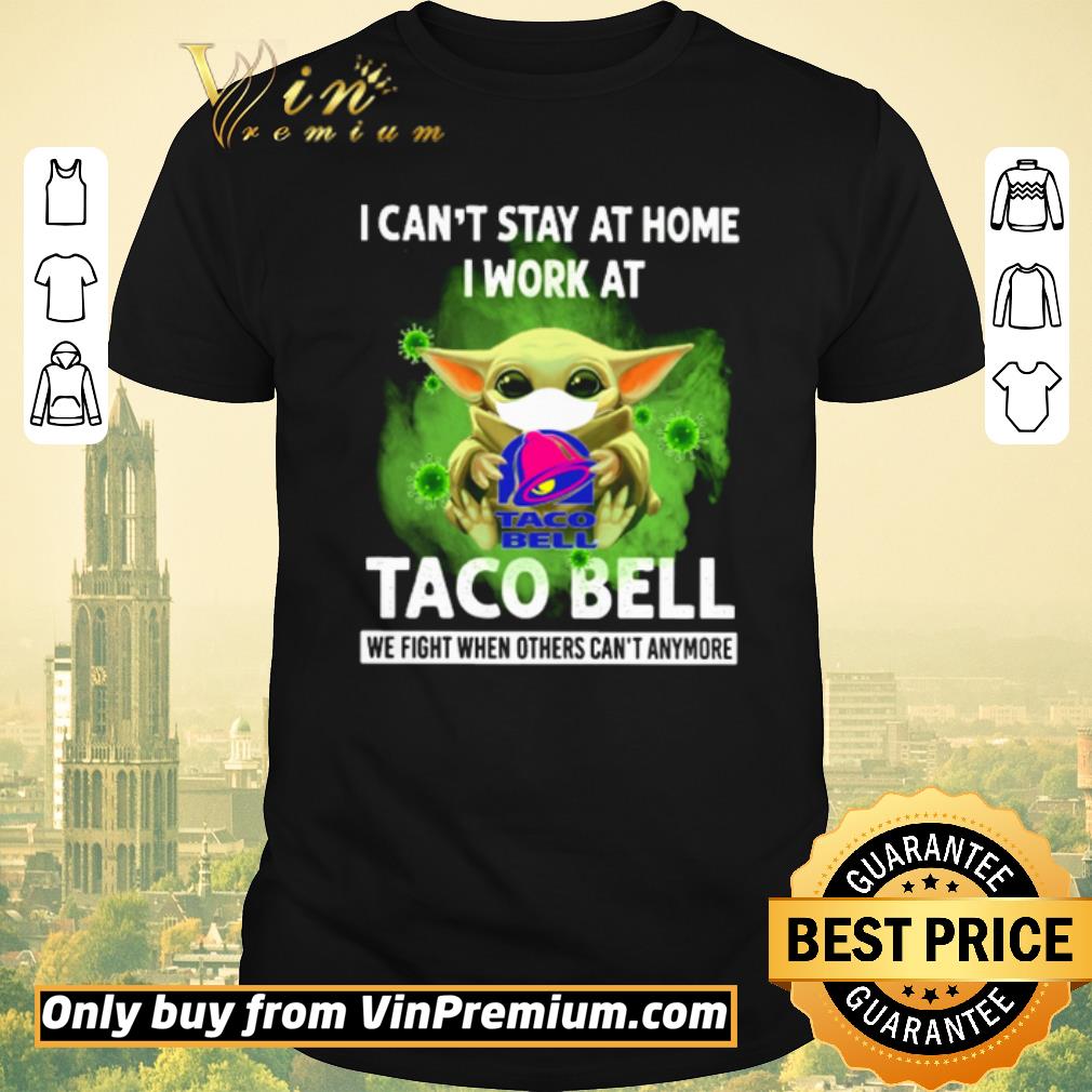 Nice Baby Yoda I can’t stay at home I work at Taco Bell Covid 19 shirt sweater