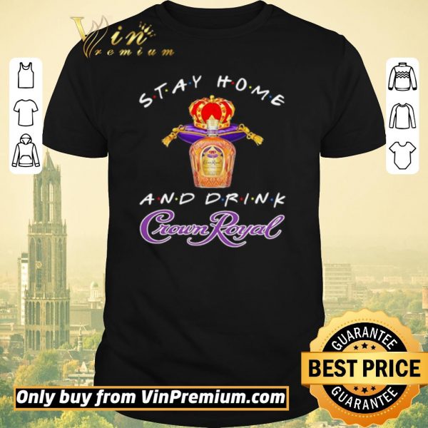 Funny Stay home and drink Crown Royal shirt sweater
