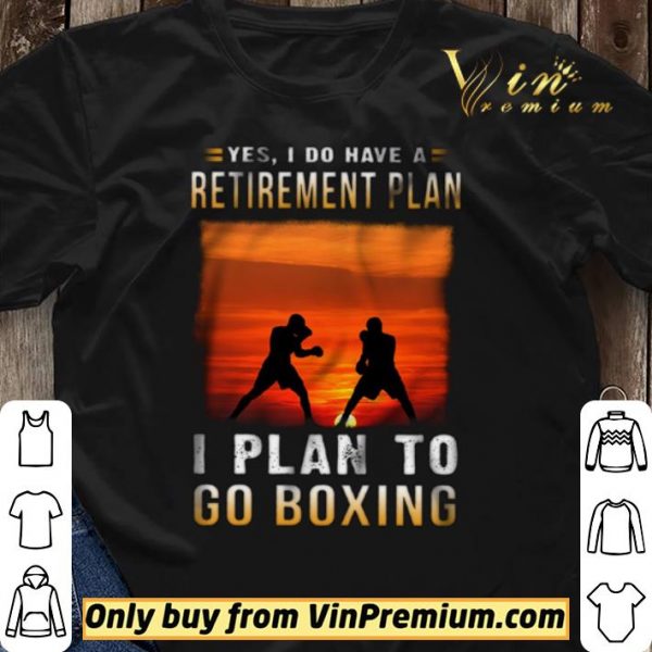 Yes I Do Have A Retirement Plan I Plan To Go Boxing shirt sweater