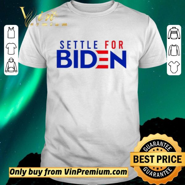 Nice Settle For Biden shirt sweater