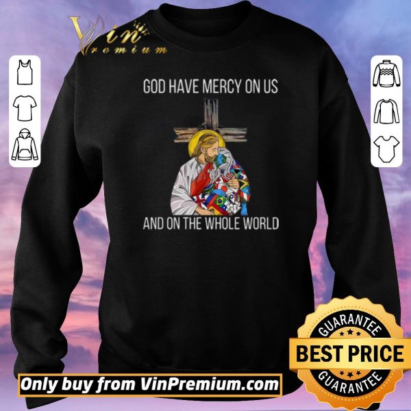 Premium God Have Mercy On Us And On the Whole World shirt sweater