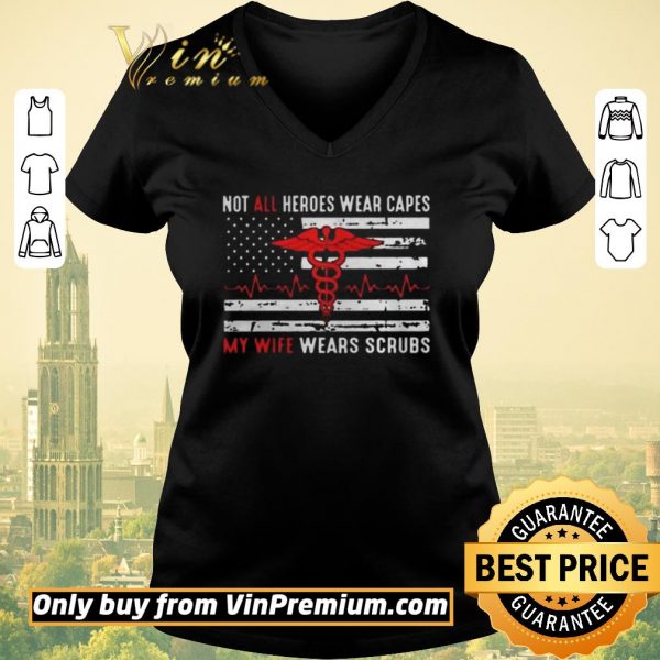 Official Not All Heroes Wear Capes My Wife Wears Scrubs National Nurse Week shirt sweater