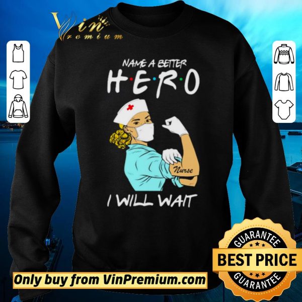 Premium Name a better hero I will wait strong nurse shirt sweater