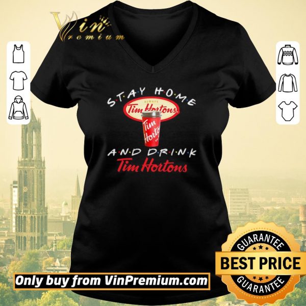 Funny Stay home and drink Tim Hortons shirt sweater