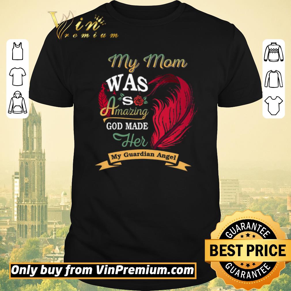 Original My Mom Was So Amazing God Made Her My Guardian Angel shirt sweater