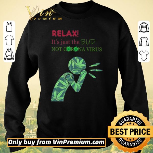 Funny Cannabis Relax It’s Just The Bud Not Corona Virus shirt sweater