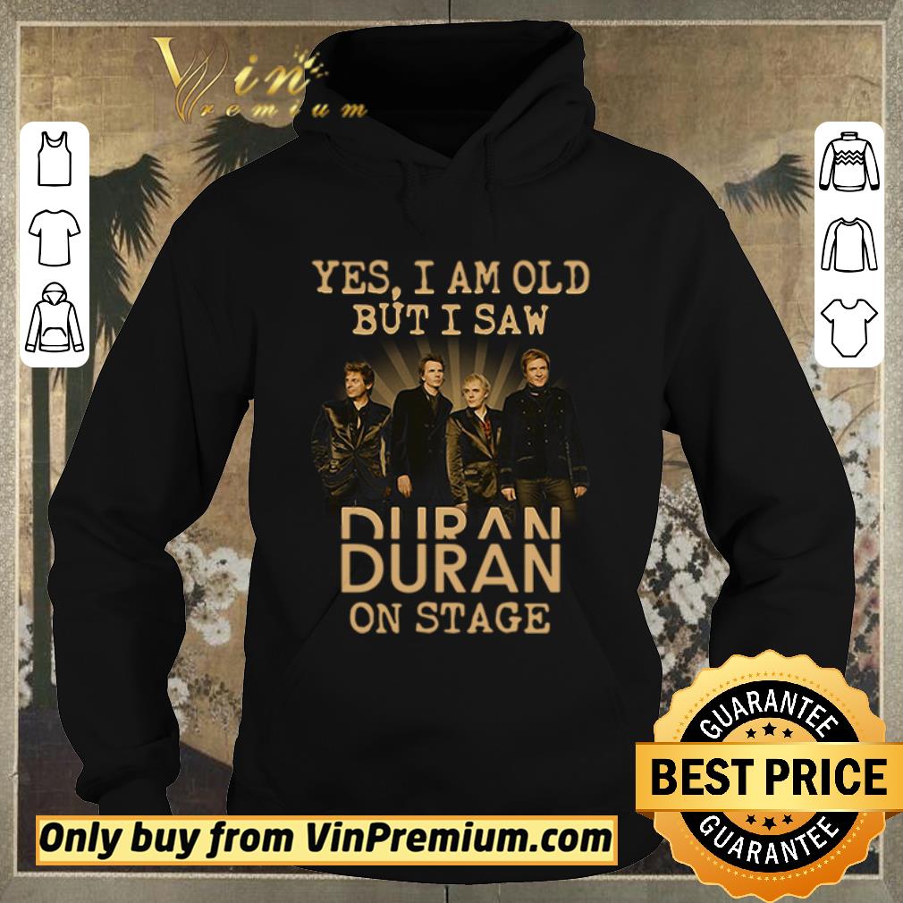 dd823c62 premium yes i am old but i saw duran on stage shirt sweater 4 - Premium Yes I am old but I saw Duran on stage shirt sweater
