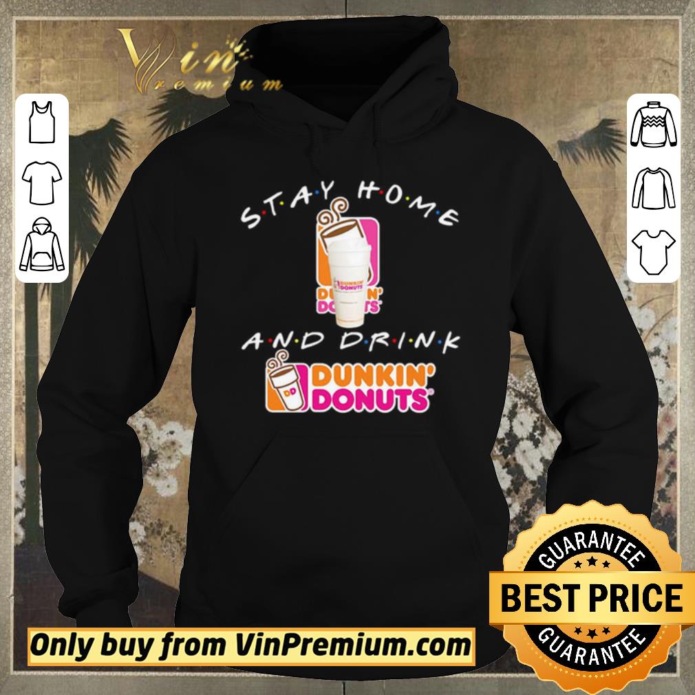 Funny Stay home and drink Dunkin’ Donuts shirt sweater e00c9aa8 funny stay home and drink dunkin donuts shirt sweater 4 - Funny Stay home and drink Dunkin’ Donuts shirt sweater