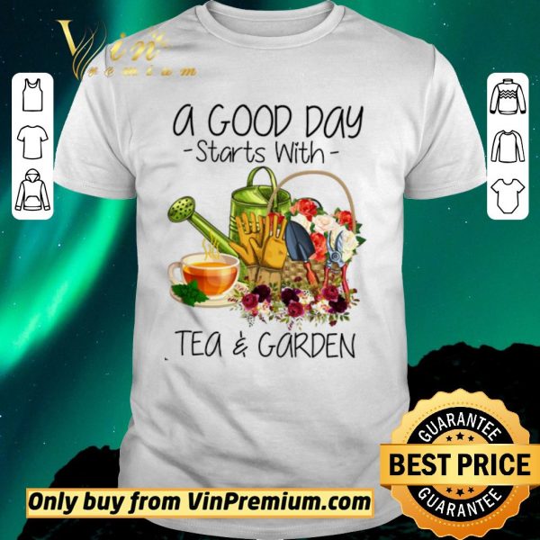 Premium A Good Day Starts With Tea & Garden shirt sweater