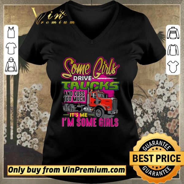 Premium Some Girl Drive Truck And Cuss Too Much It’s Me I’m Some Girls shirt sweater