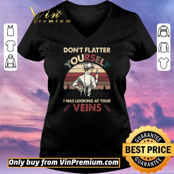 Official Dont Flatter Yourself I Was Looking At Your Veins vintage shirt sweater