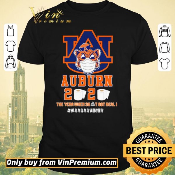 Nice Auburn Tigers 2020 the year when shit got real #quarantined shirt sweater