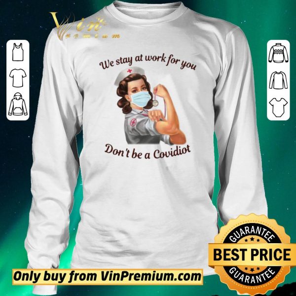Funny We Stay At Work For You Dont Be A Covidiot Nurse shirt sweater