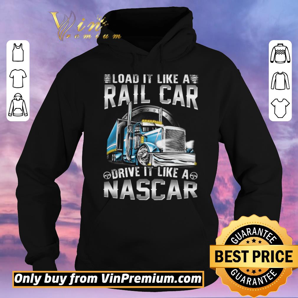 e512e204 funny trucker load it like a rail car drive it like a nascar shirt sweater 4 - Funny Trucker Load It Like A Rail Car Drive It Like A Nascar shirt sweater