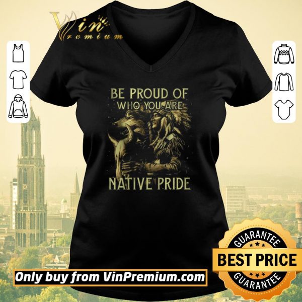 Awesome Wolves Be Proud Of Who You Are Native Pride shirt sweater