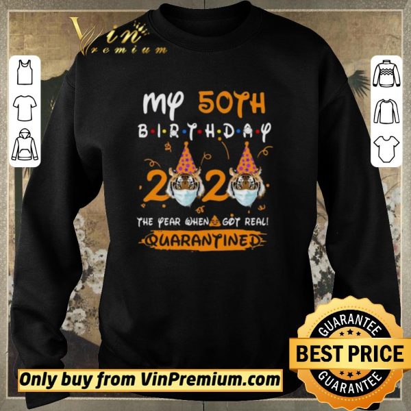 Funny Tiger My 50th birthday 2020 the year when shit got real quarantined shirt sweater