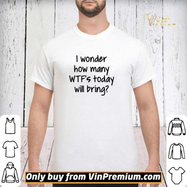 I Wonder How Many Wtfs Today Will Bring shirt sweater
