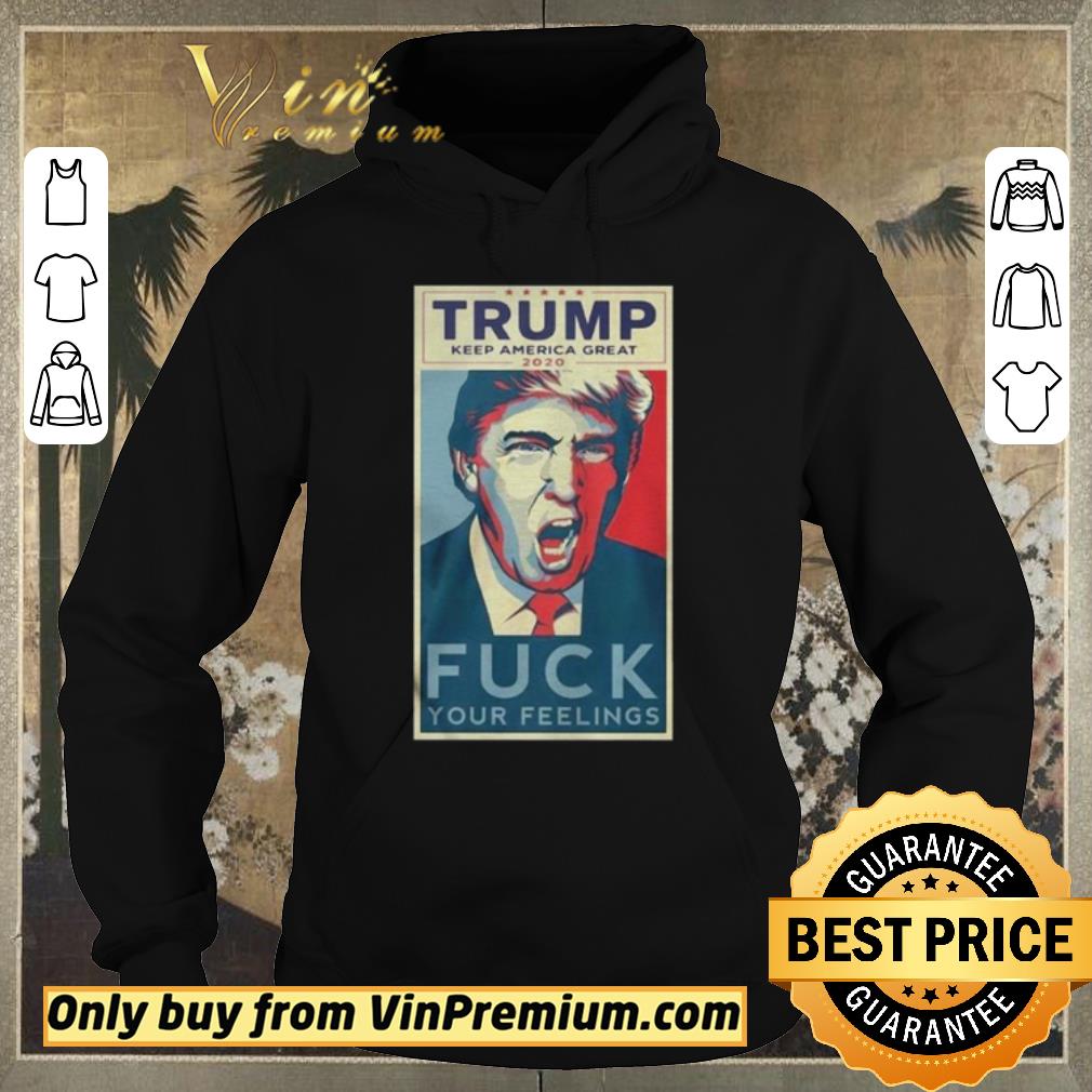 ebaf79ed nice trump keep america great 2020 fuck your feelings shirt shirt sweater 4 - Nice Trump Keep America Great 2020 Fuck Your Feelings Shirt shirt sweater
