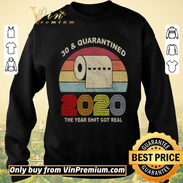 Nice 30 and Quarantined 2020 the year shit got real vintage shirt sweater