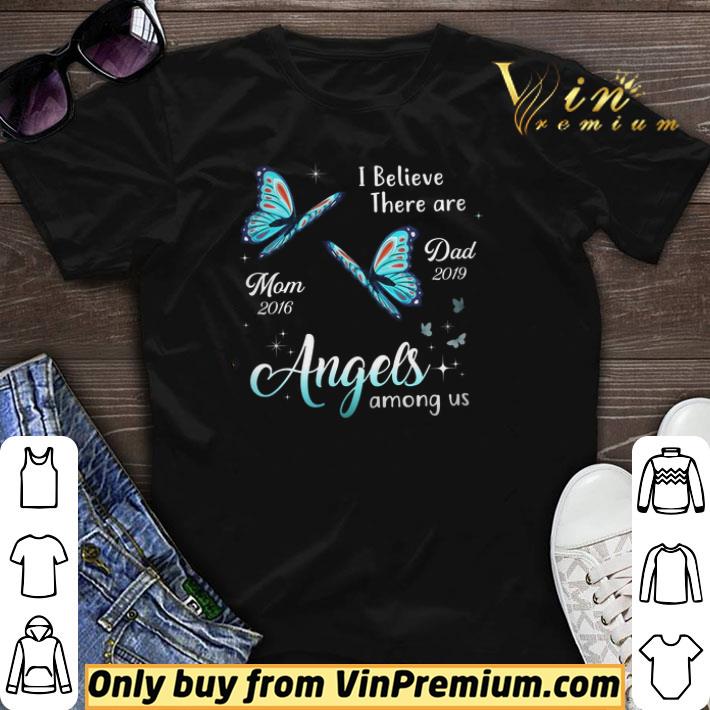Butterfly I Believe There Are Mom 2016 Dad 2019 Angels Among Us shirt sweater