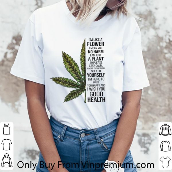 Premium I’m Like A Flower I Mean You No Harm I Am Just A Plant Cannabis shirt