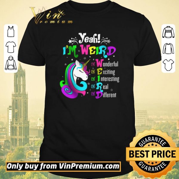 Funny Unicorn Yeah I’m Weird Wonderful Exciting Interesting Real Different shirt sweater