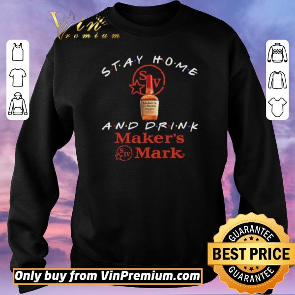 Funny Stay home and drink Maker’s Mark shirt sweater