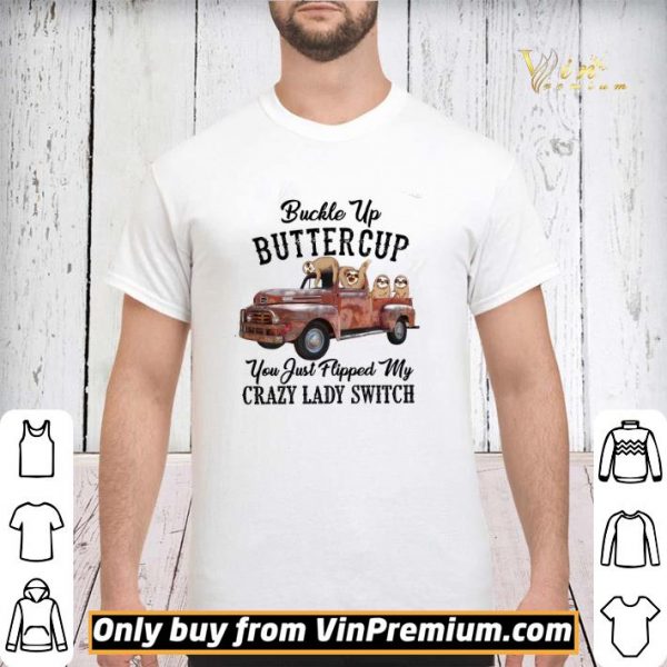 Sloths Buckle Up Buttercup You Just Flipped My Xrazy Lady Switch shirt sweater