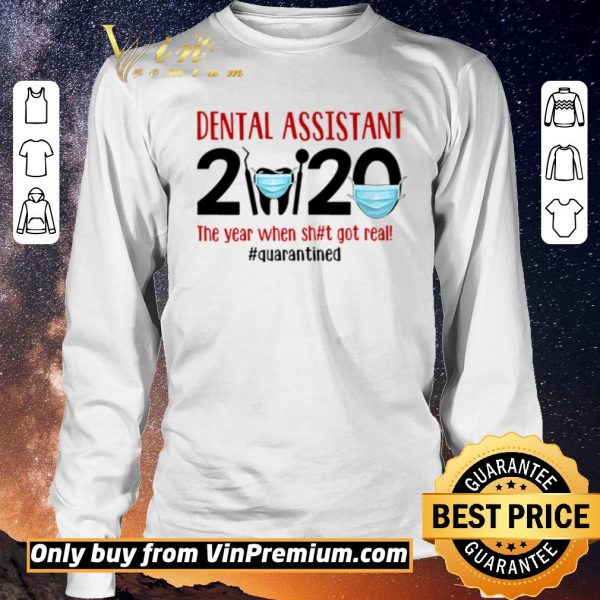 Funny Dental assistant 2020 the year when shit got real #quarantined shirt sweater