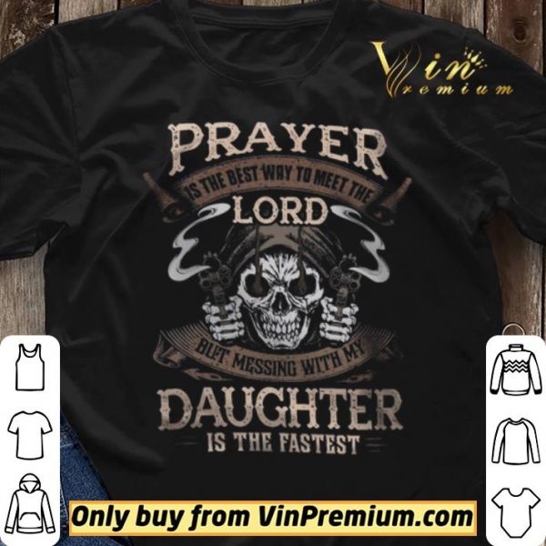 Skull Prayer Is The Best Way To Meet The Lord But Messing With My Daughter shirt sweater