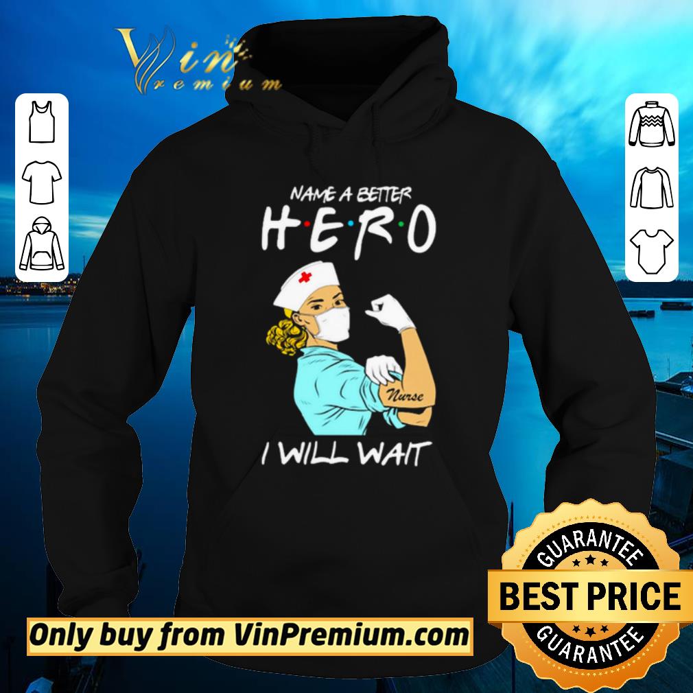 Premium Name a better hero I will wait strong nurse shirt sweater f7a510ff premium name a better hero i will wait strong nurse shirt sweater 4 - Premium Name a better hero I will wait strong nurse shirt sweater