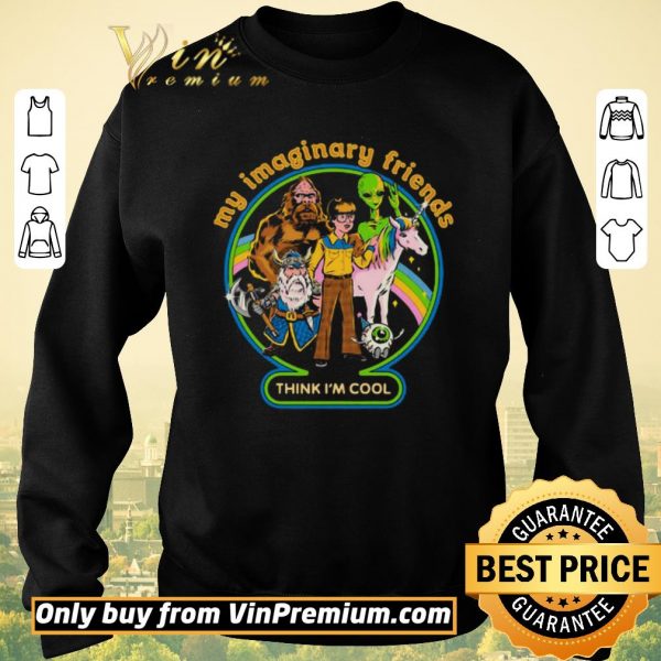 Original My Imaginary Friends Think Im Cool shirt sweater