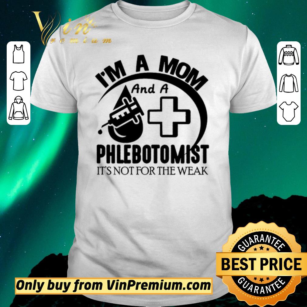 Awesome I’m A Mom And A Phlebotomist It’s Not For The Weak shirt sweater