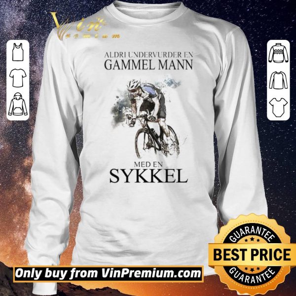 Premium Aldri Undervurder En Gammel Mann Med En Sykkel shirt sweater