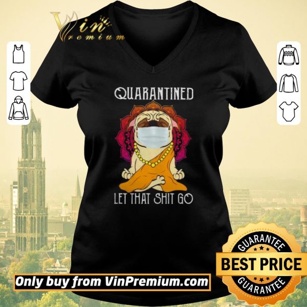 Hot Buddha Pug quarantined let that shit go shirt sweater