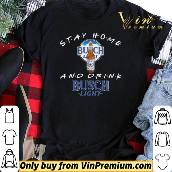 Stay home and drink Busch Light shirt sweater