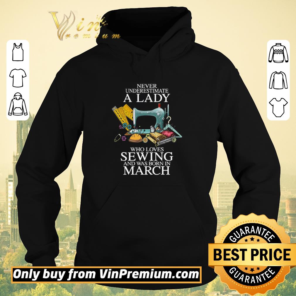 018f793a premium never underestimate a lady who loves sewing and was born in march shirt sweater 4 - Premium Never Underestimate A Lady Who Loves Sewing And Was Born In March shirt sweater