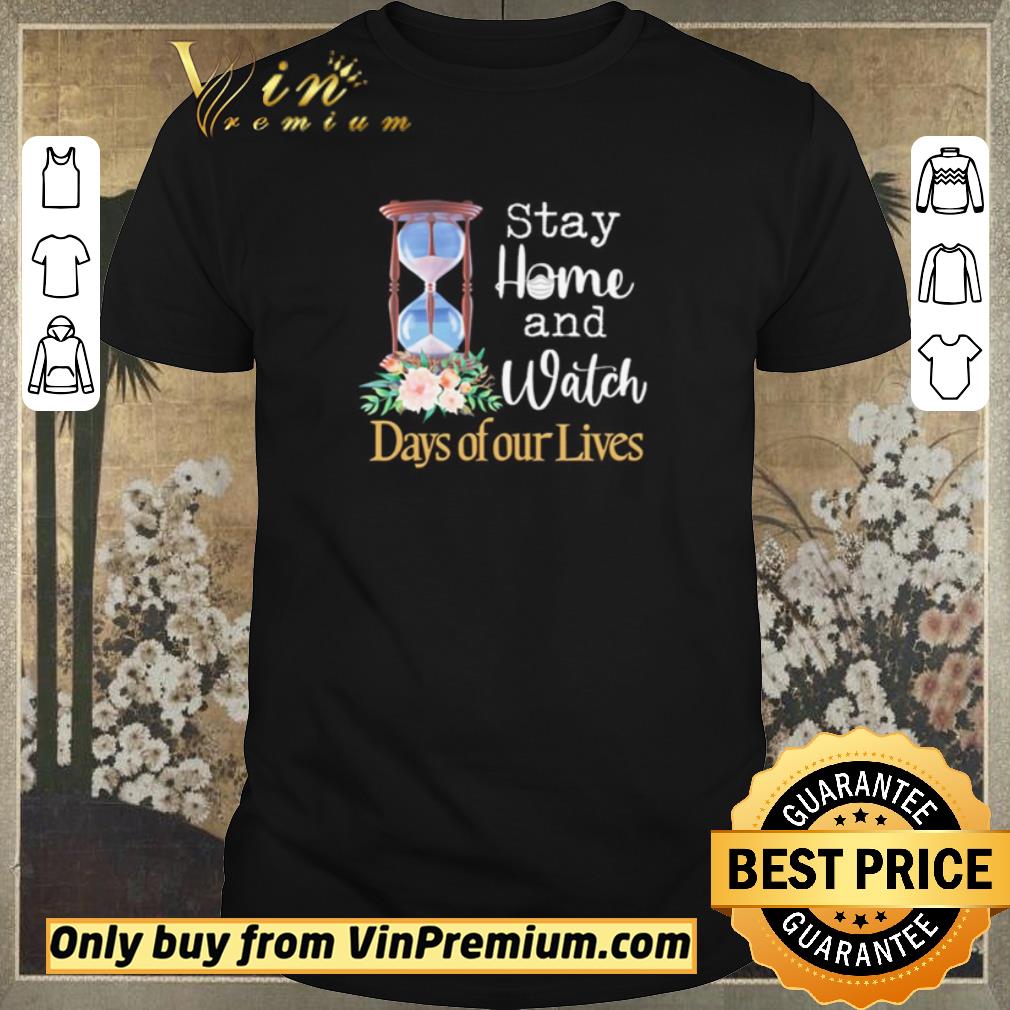 Nice Stay Home And Watch Days Of Our Lives shirt sweater