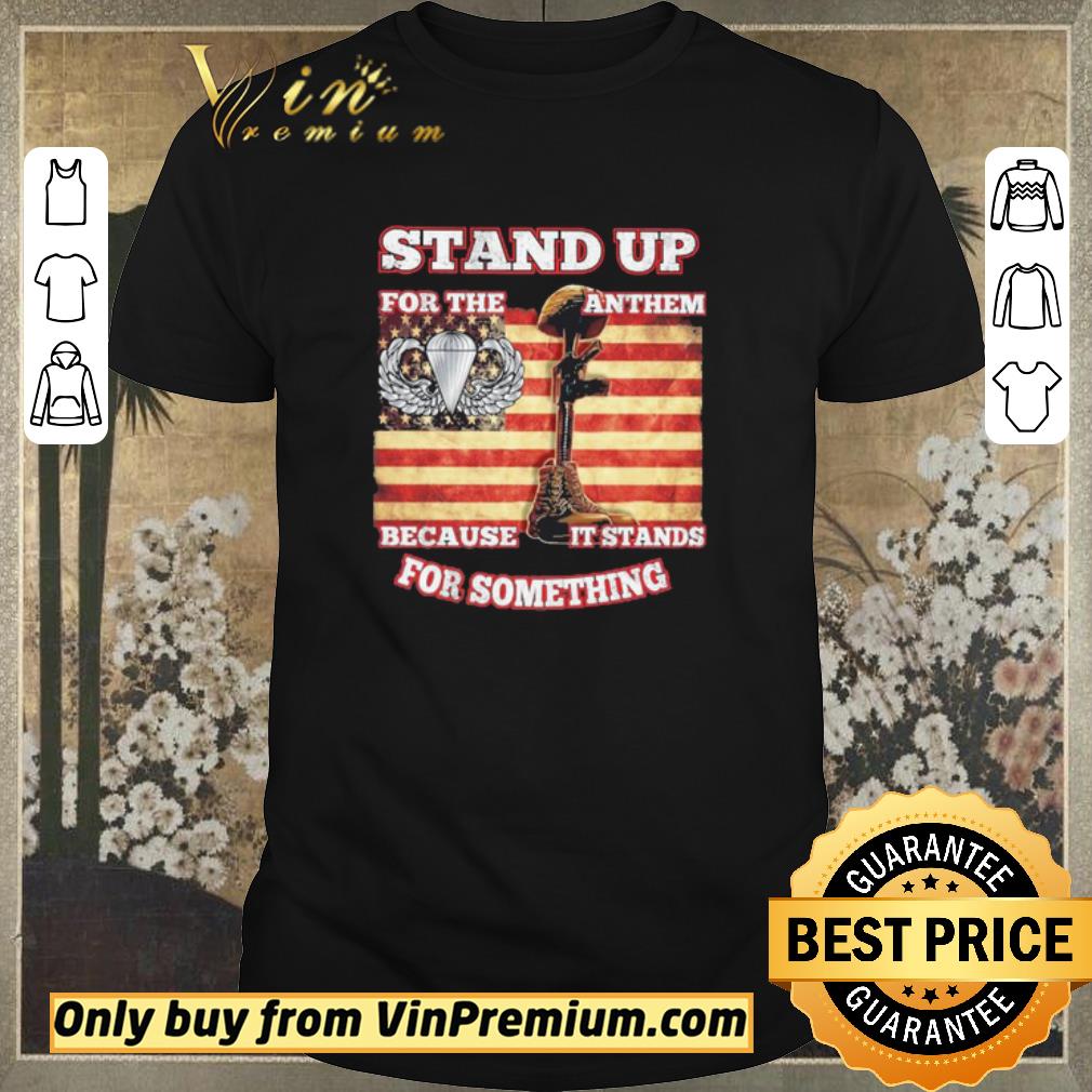 Top Premium Pretty Stand up for the anthem because it stands for something shirt sweater