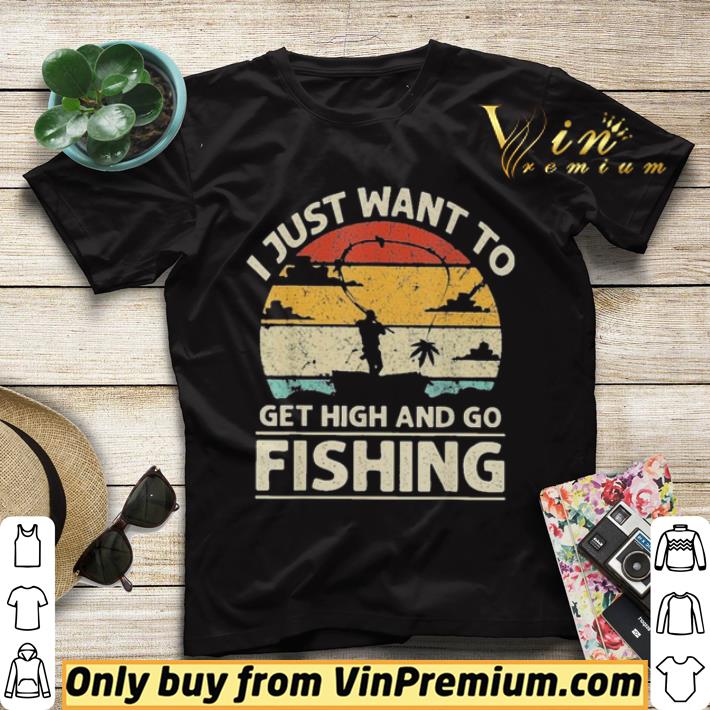 0563b082 i just want to get high and go fishing vintage shirt sweater 4 - I just want to get high and go Fishing vintage shirt sweater