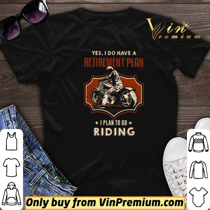 Motor Biker Yes I Do Have A Retirement Plan I Plan To Go Riding shirt sweater
