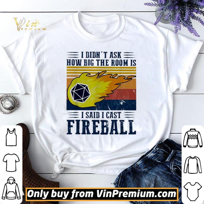 I didn’t ask how big the room is I said I cast fireball shirt sweater