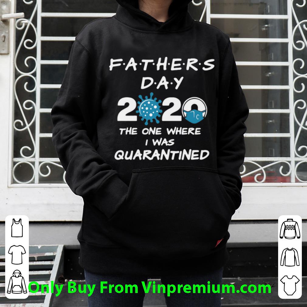 0b7e4db2 nice father s day 2020 covid 19 the one where i was quarantined shirt 4 - Nice Father's Day 2020 Covid-19 The One Where I Was Quarantined shirt