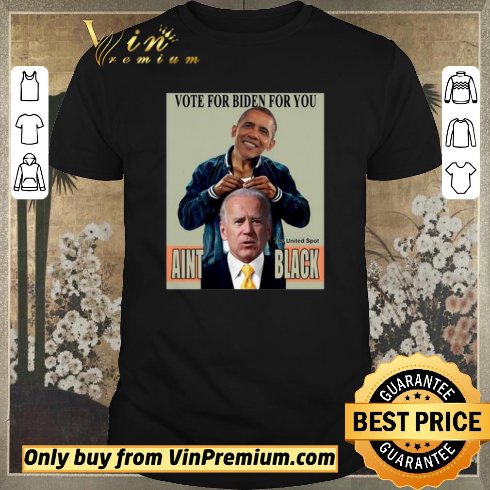 Brack Obama Vote for Biden for you the United Spot Aint Black shirt sweater